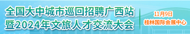 全国大中城市巡回招聘广西站暨2024年文旅人才交流大会